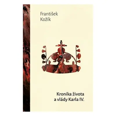 Kronika života a vlády Karla IV. - František Kožík