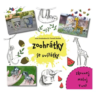 Zoohrátky se zvířátky - Zkoumej, maluj, tvoř! - Jana Svobodová