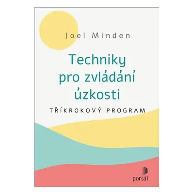 Techniky pro zvládání úzkosti - Tříkrokový program - Joel Minden