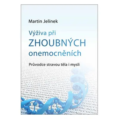 Výživa při zhoubných onemocněních - Průvodce stravou těla i mysli - Martin Jelínek