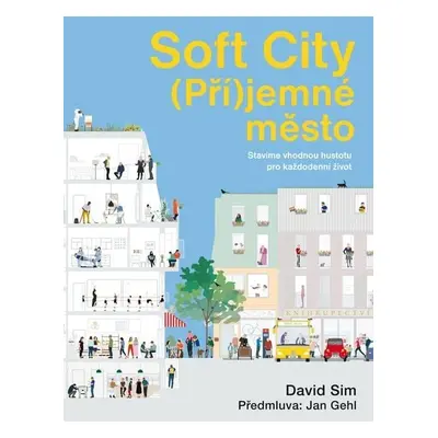 Soft City (Pří)jemné město - Stavíme vhodnou hustotu pro každodenní život - David Sim