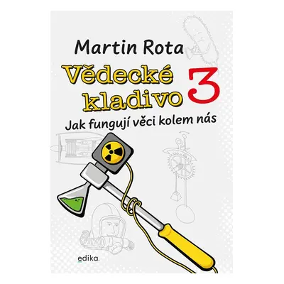 Vědecké kladivo 3 - Jak fungují věci kolem nás - Martin Rota