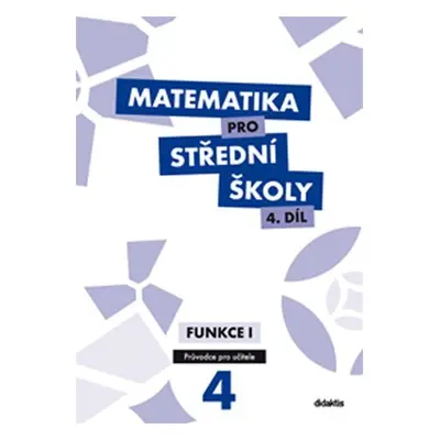 Matematika pro SŠ 4.díl - Průvodce pro učitele / Funkce 1 - Michaela Cizlerová