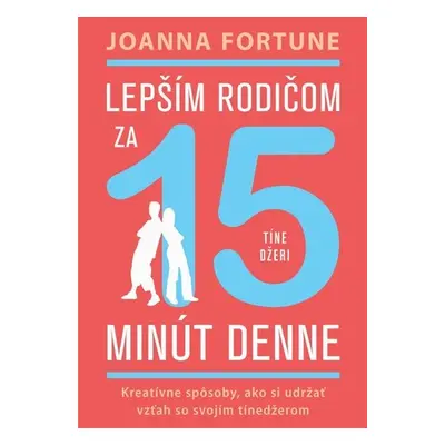 Lepším rodičom za 15 minút denne Tínedžeri - Joanna Fortune