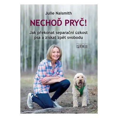 Nechoď pryč! - Jak překonat separační úzkost psa a získat zpět svobodu - Julie Naismith