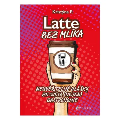 Latte bez mlíka - Neuvěřitelné hlášky ze světa (nejen) gastronomie - P. Kristýna