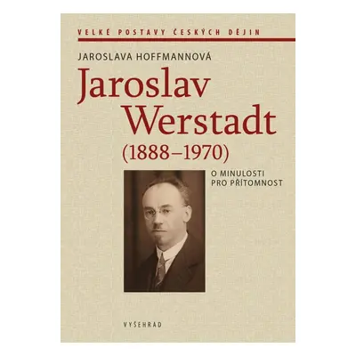 Jaroslav Werstadt (1888-1970). O minulosti pro přítomnost - Jaroslava Hoffmannová