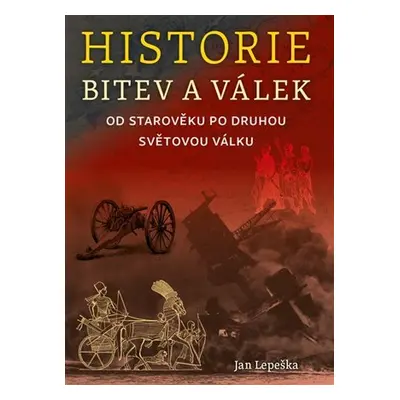 Historie bitev a válek od starověku po druhou světovou válku - Jan Lepeška