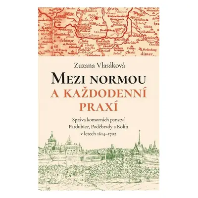 Mezi normou a každodenní praxí -Správa komorních panství Pardubice, Poděbrady a Kolín v letech 1