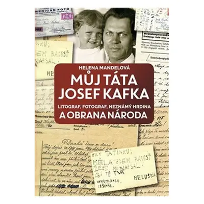 Můj táta Josef Kafka, litograf, fotograf, neznámý hrdina a Obrana národa - Helena Mandelová