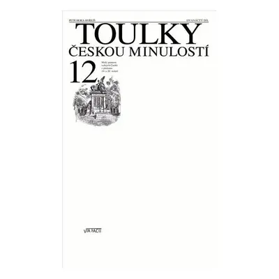 Toulky českou minulostí 12 - Malý panteon velkých Čechů z přelomu 19. a 20. století - Petr Hora-