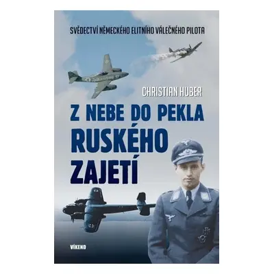 Z nebe do pekla ruského zajetí - Christian Huber