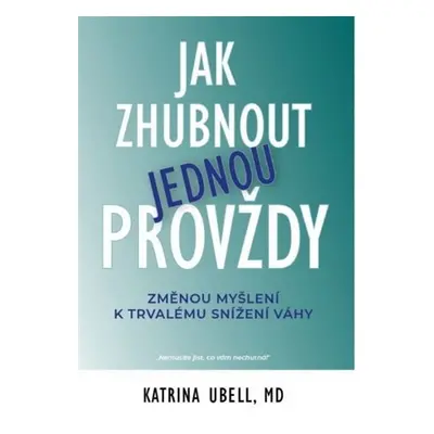 Jak zhubnout jednou provždy - Změnou myšlení k trvalému snížení váhy - Katrina Ubell