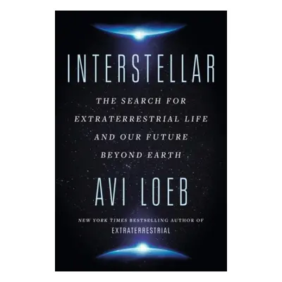 Interstellar: The Search for Extraterrestrial Life and Our Future Beyond Earth - Avi Loeb