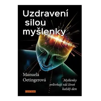 Uzdravení silou myšlenky - Myšlenky ovlivňují váš život každý den - Manuela Oetinger