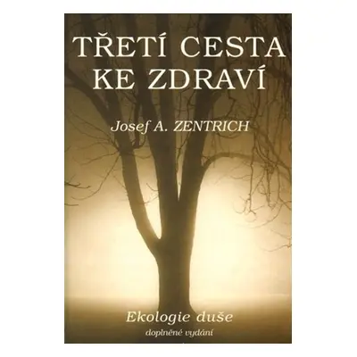 Třetí cesta ke zdraví I. - Ekologie duše - Josef Antonín Zentrich