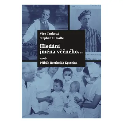 Hledání jména věčného ... aneb Příběh Bertholda Epsteina - Věra Trnková