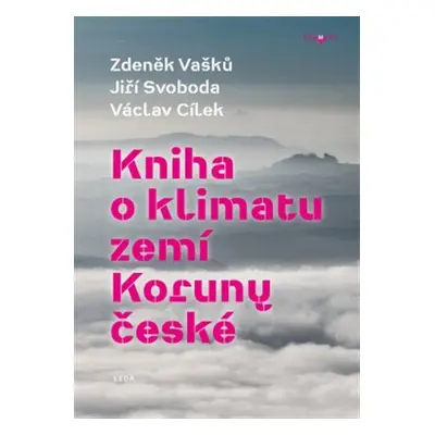 Kniha o klimatu zemí Koruny české - Jak se klima vyvíjelo, jaké klima nás čeká a co s tím můžeme