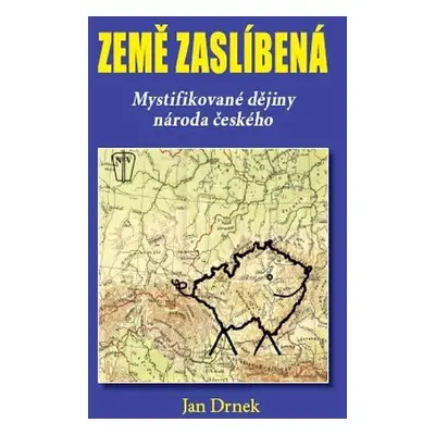 Země zaslíbená - Mystifikované dějiny národa českého - Jan Drnek