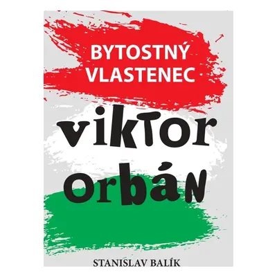 Bytostný vlastenec Viktor Orbán - Stanislav Balík