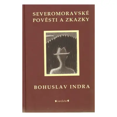 Severomoravské pověsti a zkazky - Bohuslav Indra