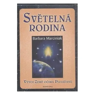 Světelná rodina - Vývoj Země očima Plejáďanů - Barbara J. Marciniak