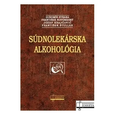 Súdnolekárska alkohológia - Ľubomír Straka; František Novomeský; Jozef Krajčovič