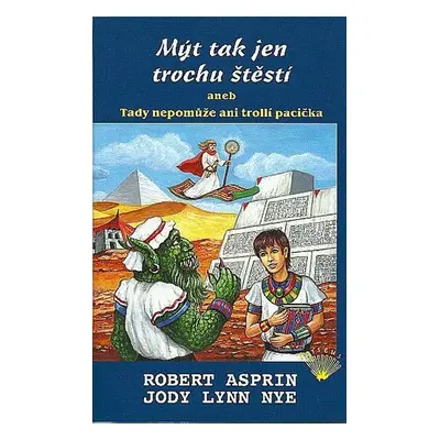 Mýt tak jen trochu štěstí aneb Tady nepomůže ani trollí pacička - Robert Asprin