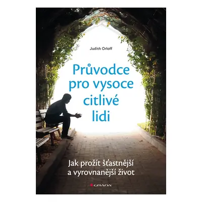 Průvodce pro vysoce citlivé lidi - Jak prožít šťastnější a vyrovnanější život - Judith Orloff