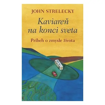 Kaviareň na konci sveta - Príbeh o zmysle života - John Strelecky