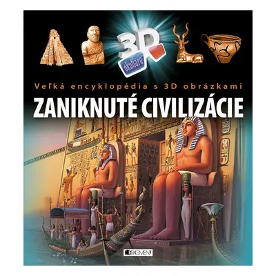 Veľká encyklopédia s 3D obrázkami – Zaniknuté civilizácie - kolektiv