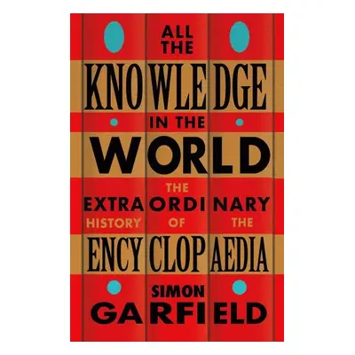 All the Knowledge in the World: The Extraordinary History of the Encyclopaedia - Simon Garfield