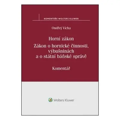 Horní zákon: Zákon o hornické činnosti, výbušninách a o státní báňské správě. Komentář - Ondřej 