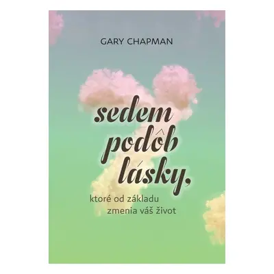 Sedem podôb lásky, ktoré od základu zmenia váš život - Gary Chapman