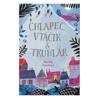 Chlapec, vtáčik a truhlár - Matilda Woodsová