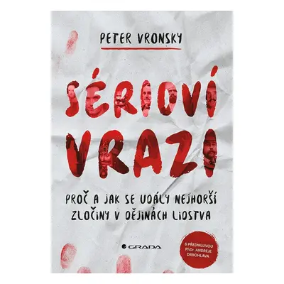 Sérioví vrazi - Proč a jak se udály nejhorší zločiny v dějinách lidstva - Peter Vronsky