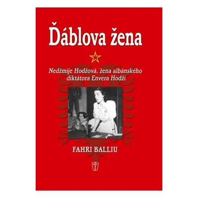 Ďáblova žena - Nedžmije Hodžová, žena albánského diktátora Envera Hodži - Fahri Balliu