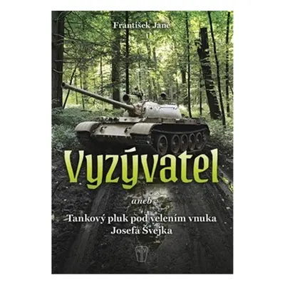 Vyzývatel aneb Tankový pluk pod velením vnuka Josefa Švejka - František Janč