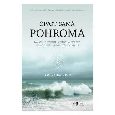 Život samá pohroma (Jak čelit stresu, nemoci a bolesti pomocí moudrosti těla a mysli) - Jon Kaba