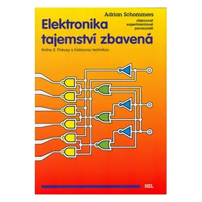 Elektronika tajemství zbavená - Kniha 3: Pokusy s číslicovou technikou - Adrian Schommers