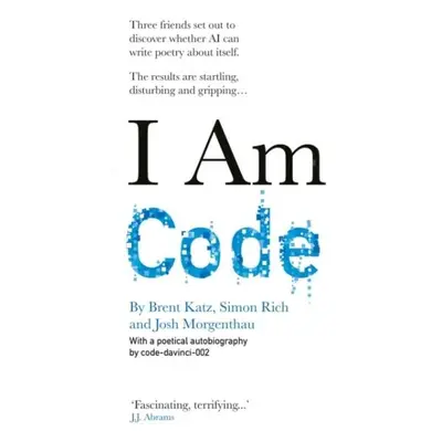 I Am Code: An Artificial Intelligence Speaks - Brent Katz