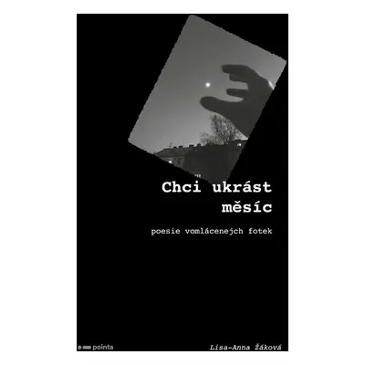 Chci ukrást měsíc - Poesie vomlácenejch fotek - Lisa-Anna Žáková