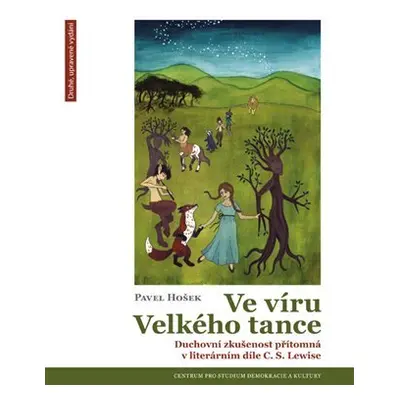 Ve víru Velkého tance - Duchovní zkušenost přítomná v literárním díle C. S. Lewise - Pavel Hošek