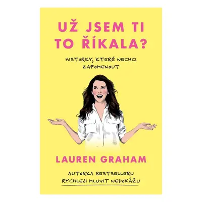 Už jsem ti to říkala? - Historky, které nechci zapomenout - Lauren Graham