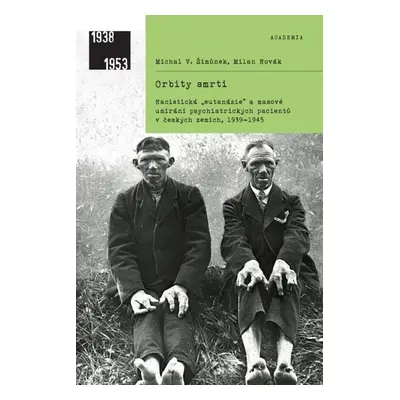 Orbity smrti - Nacistická „eutanázie“ a masové umírání psychiatrických pacientů v českých zemích