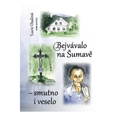 Bejvávalo na Šumavě - smutno i veselo - Lucie Oudová