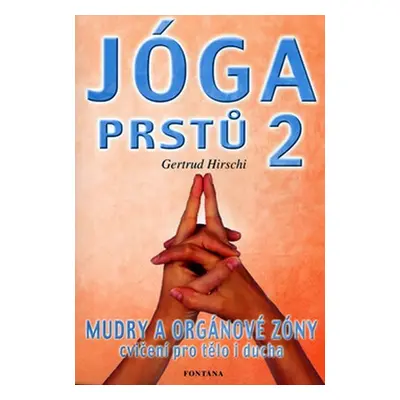 Jóga prstů 2 - Mudry a orgánové zóny, cvičení pro tělo i ducha - Gertrud Hirschi