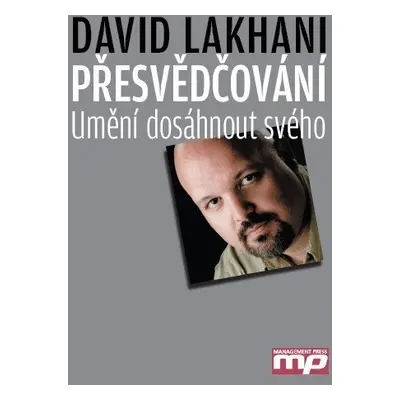 Přesvědčování - Umění dosáhnou svého - Dave Lakhani