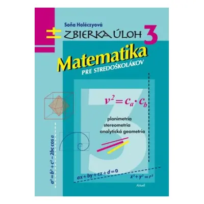 Zbierka úloh 3 - Matematika pre stredoškolákov - Soňa Holéczyová