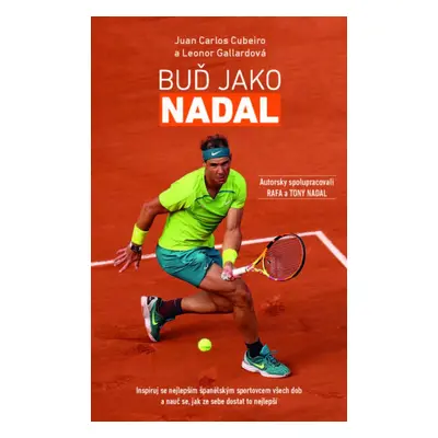 Buď Jako Nadal - Inspiruj se nejlepším španělským sportovcem všech dob a nauč se, jak ze sebe do